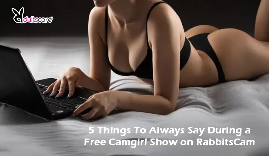 5 Things To Always Say During a Free Camgirl Show on RabbitsCam