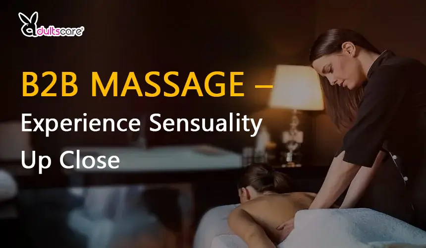 B2B Massage – Experience Sensuality Up Close