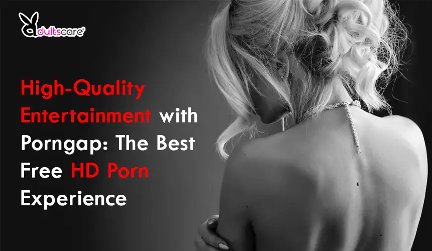 High-Quality Entertainment with Porngap: The Best Free HD Porn Experience