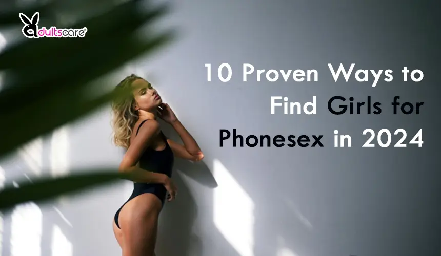 10 Proven Ways to Find Girls for Phonesex in 2024