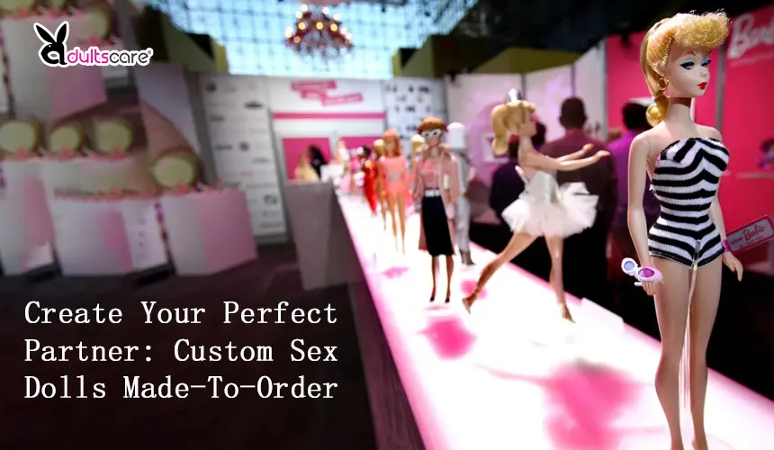 Create Your Perfect Partner: Custom Sex Dolls Made-To-Order