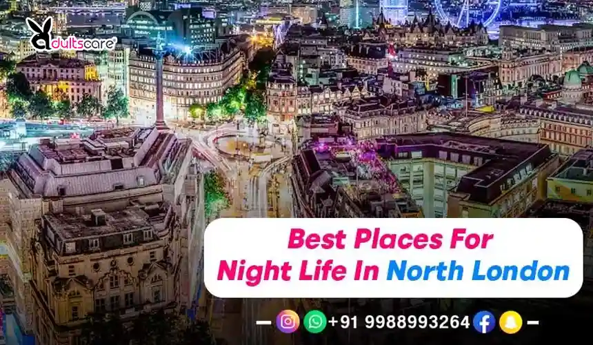 BEST PLACES FOR NIGHT LIFE IN NORTH LONDON