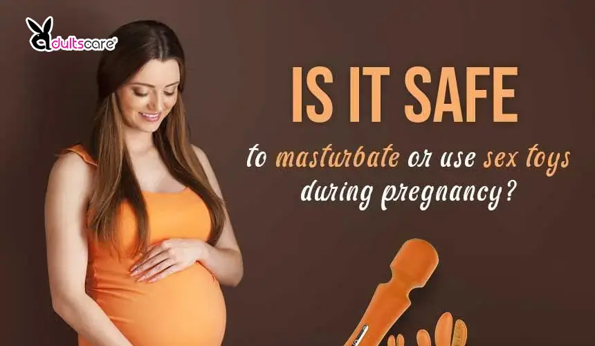 Is it safe to masturbate or use sex toys during pregnancy?