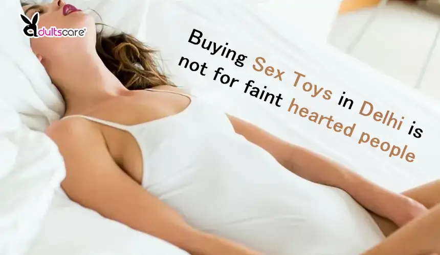 Buying Sex Toys in Delhi is not for faint hearted people
