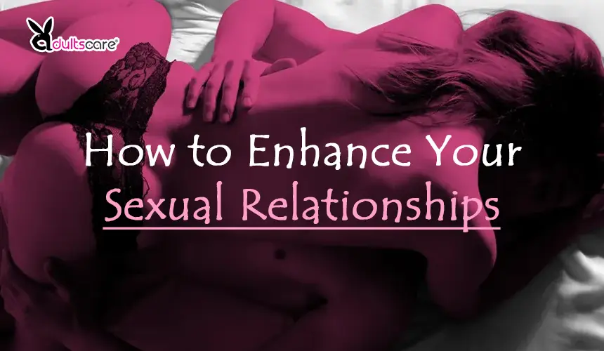 How to Enhance Your Sexual Relationships