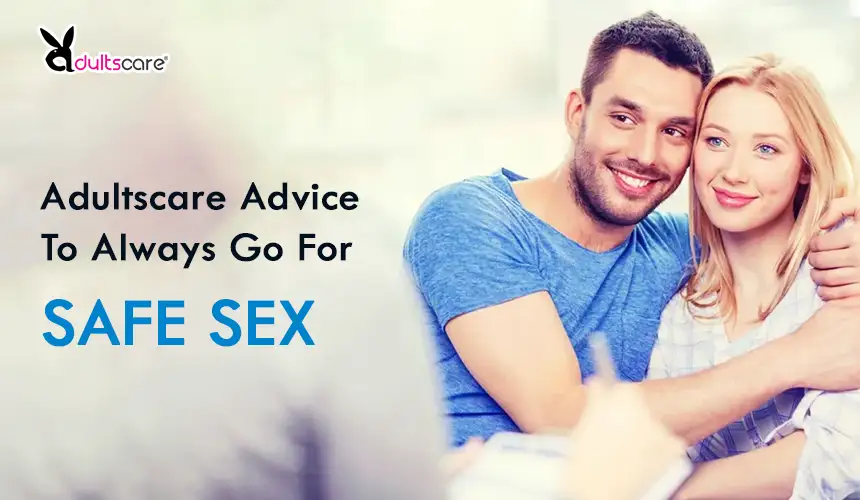 Adultscare Advice To Always Go For Safe Sex