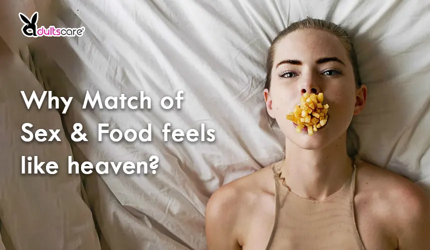 Why Match of Sex & Food feels like heaven?
