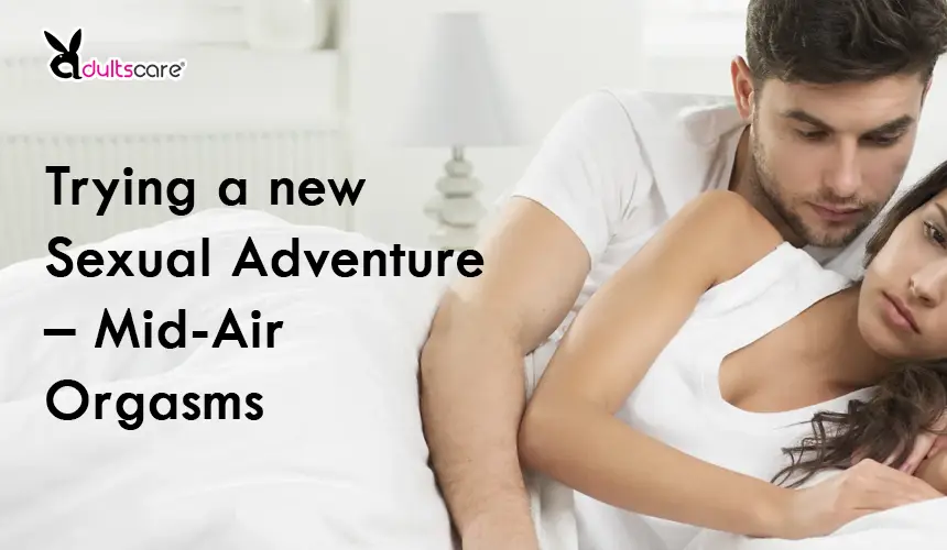 Trying a new Sexual Adventure – Mid-Air Orgasms