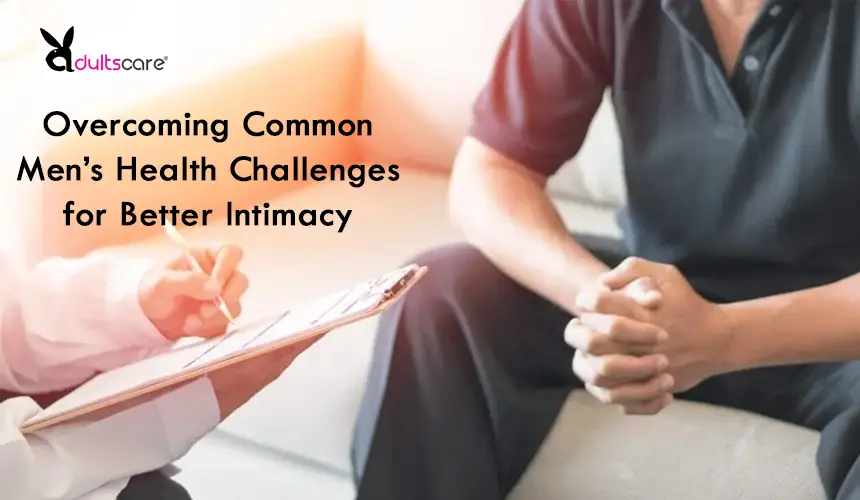 Overcoming Common Men’s Health Challenges for Better Intimacy