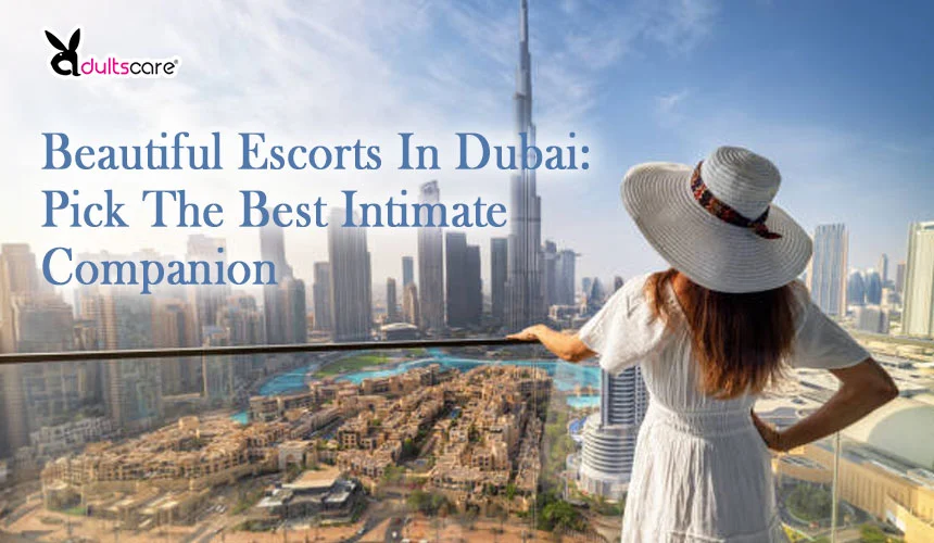 Beautiful Escorts In Dubai: Pick The Best Intimate Companion
