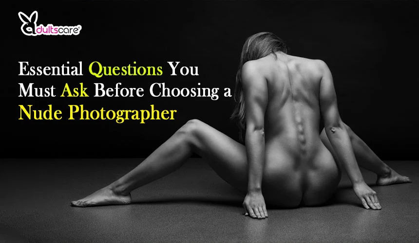 Essential Questions You Must Ask Before Choosing a Nude Photographer