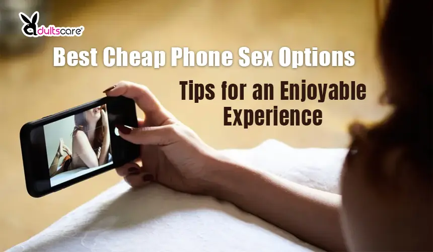Best Cheap Phone Sex Options: Tips for an Enjoyable Experience