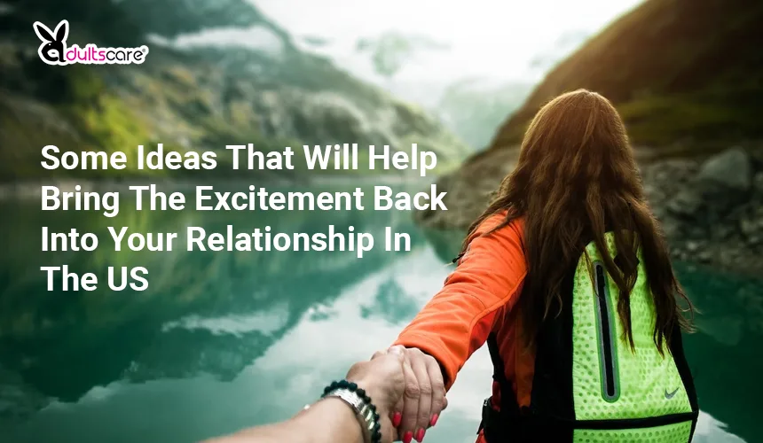Some Ideas That Will Help Bring The Excitement Back Into Your Relationship In The US