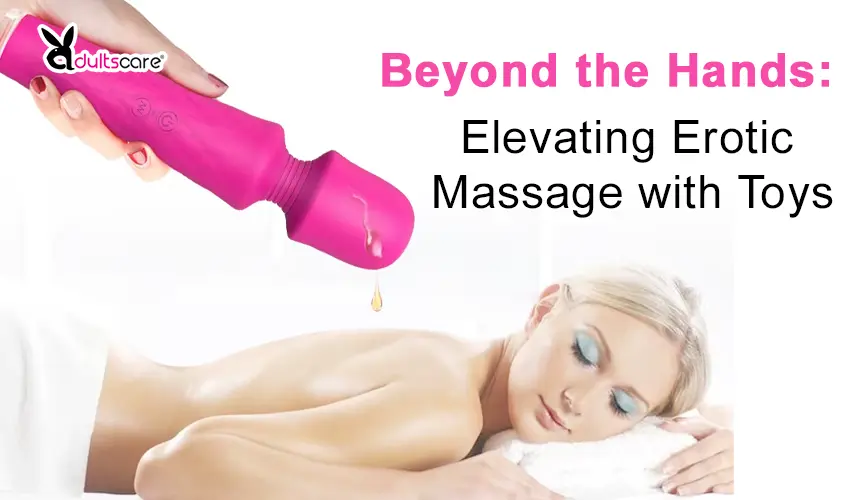 Beyond the Hands: Elevating Erotic Massage with Toys