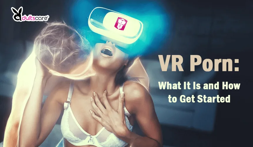 VR Porn: What It Is and How to Get Started