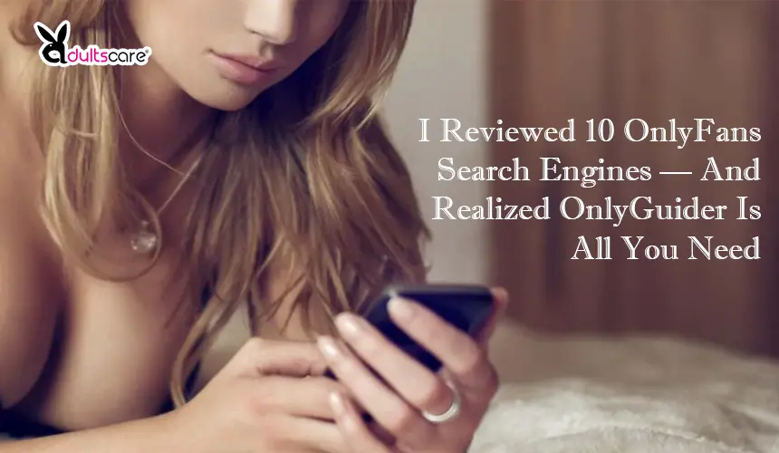 I Reviewed 10 OnlyFans Search Engines — And Realized OnlyGuider Is All You Need