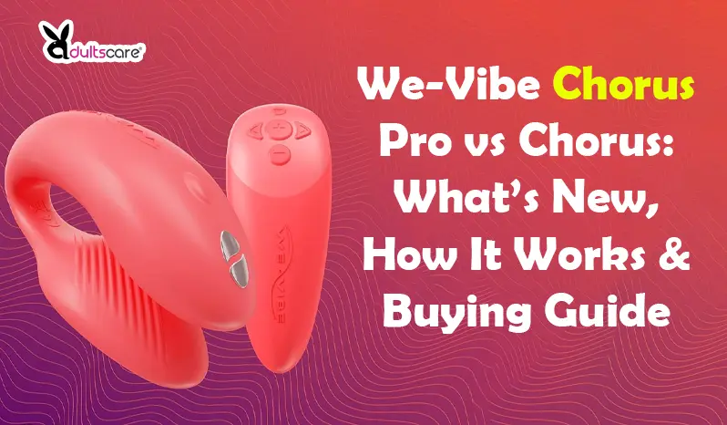 We-Vibe Chorus Pro vs Chorus: What’s New, How It Works & Buying Guide