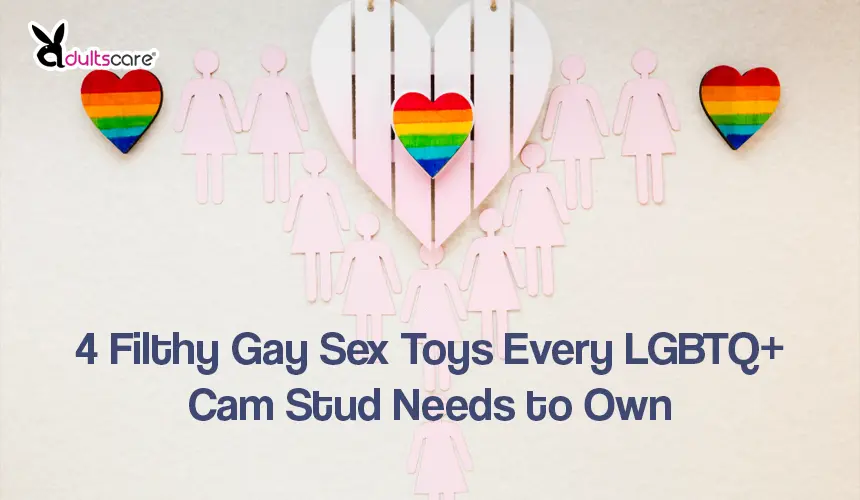 4 Filthy Gay Sex Toys Every LGBTQ+ Cam Stud Needs to Own