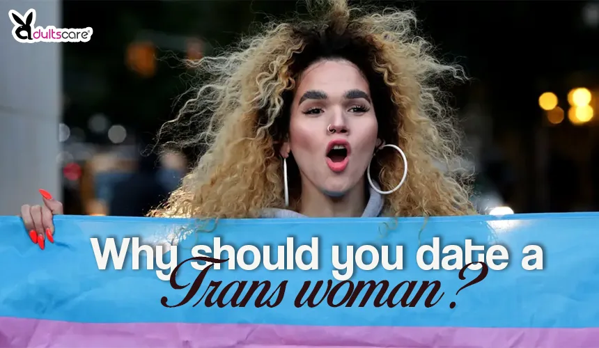 Why should you date a trans woman?